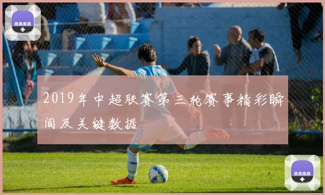 2019年中超联赛第三轮赛事精彩瞬间及关键数据